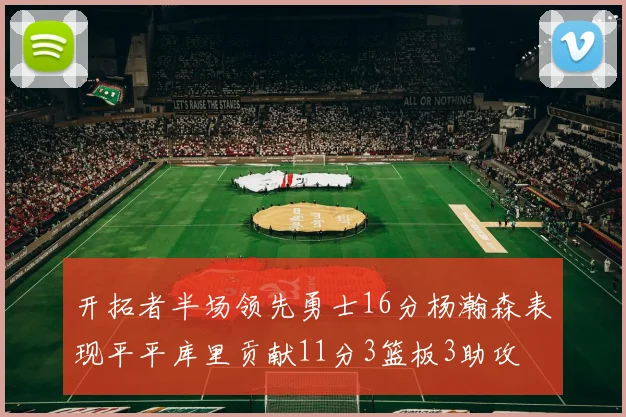 开拓者半场领先勇士16分杨瀚森表现平平库里贡献11分3篮板3助攻