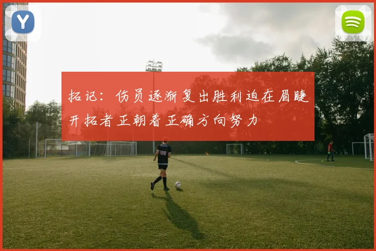 拓记：伤员逐渐复出胜利迫在眉睫开拓者正朝着正确方向努力