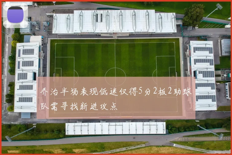乔治半场表现低迷仅得5分2板2助球队需寻找新进攻点